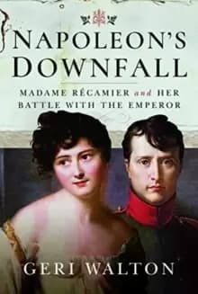 Napoleon's Downfall : Madame Recamier and Her Battle with the Emperor