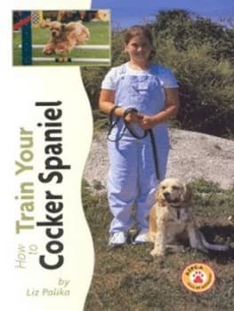 How to Train Your Cocker Spaniel by Liz Palika Hardback