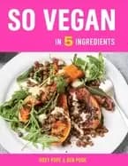 so vegan in 5 ingredients over 100 super simple 5 ingredient recipes