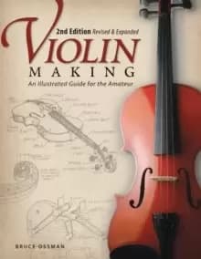 Violin Making, Second Edition Revised and Expanded : An Illustrated Guide for the Amateur