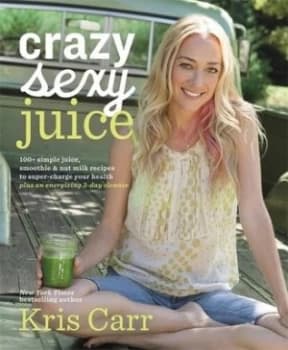 Crazy Sexy Juice by Kris Carr Hardback