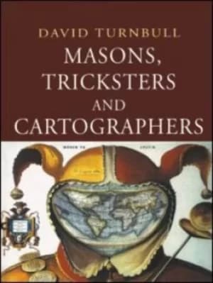 Masons tricksters and cartographers by David Turnbull