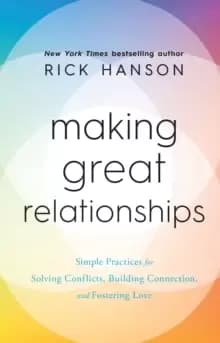 Making Great Relationships : Simple Practices for Solving Conflicts, Building Connection and Fostering Love
