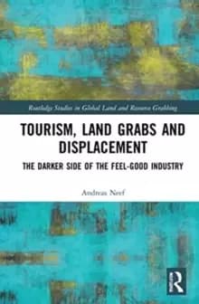 Tourism, Land Grabs and Displacement : The Darker Side of the Feel-Good Industry