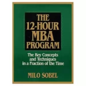 The 12-Hour MBA Program by Milo Sobel