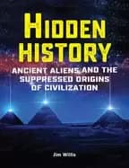 hidden history ancient aliens and the suppressed origins of civilization