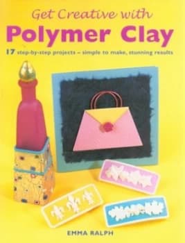 Get Creative with Polymer Clay by Emma Ralph Hardback