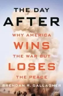 The Day After : Why America Wins the War but Loses the Peace