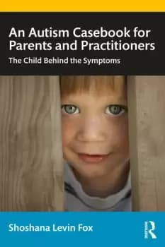 An Autism Casebook for Parents and PractitionersThe Child Behind the Symptoms