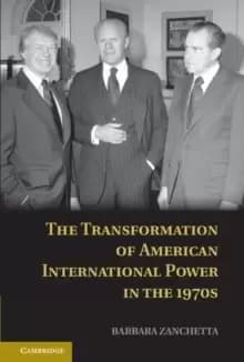 The Transformation of American International Power in the 1970s