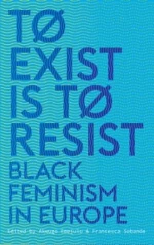 To exist is to resist by Akwugo Emejulu