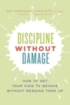 discipline without damage how to get your kids to behave without messing th