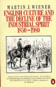 English Culture and the Decline of the Industrial Spirit 1850-1980 by Martin J Wiener Book