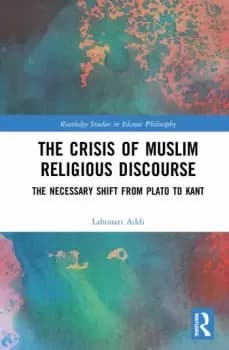 The Crisis of Muslim Religious DiscourseThe Necessary Shift from Plato to Kant