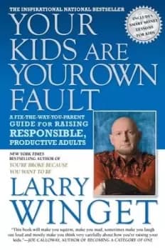 Your kids are your own fault by Larry Winget