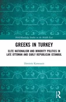 Greeks in TurkeyElite Nationalism and Minority Politics in Late Ottoman and Early Republican Istanbul