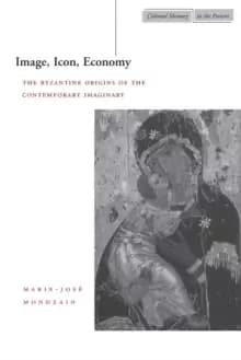 Image, Icon, Economy : The Byzantine Origins of the Contemporary Imaginary