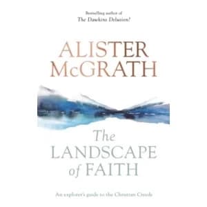 The Landscape of Faith : An Explorer's Guide To The Christian Creeds