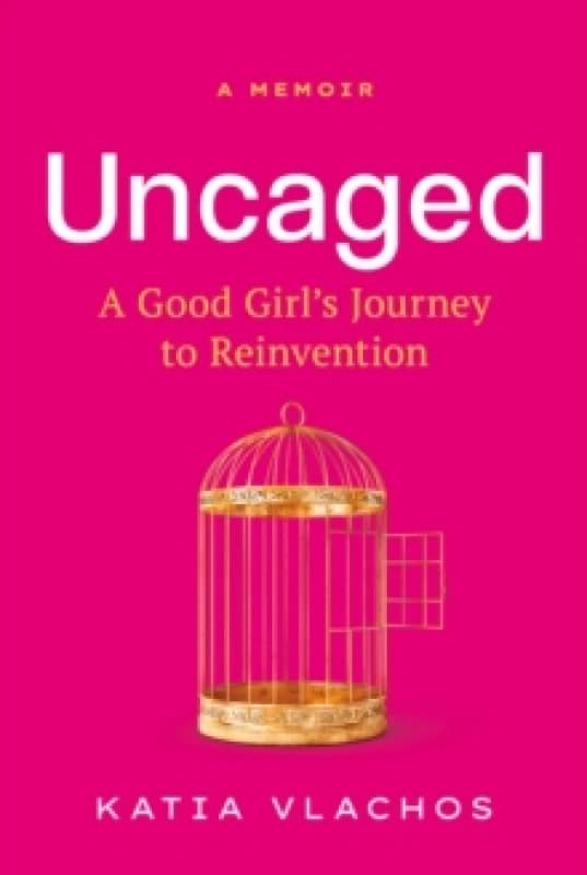 Uncaged : A Good Girl's Journey to Reinvention Hardback