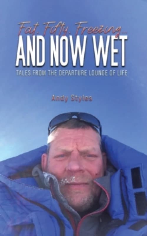 Fat, Fifty, Freezing... And Now Wet. Paperback. By Andy Styles Books