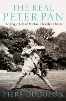The Real Peter Pan : The Tragic Life of Michael Llewelyn Davies