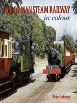 Isle of Man Steam Railway in Colour by Peter Johnson Hardback