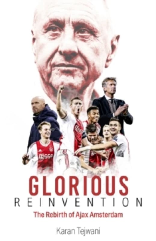 Glorious Reinvention : The Rebirth of Ajax Amsterdam Hardback
