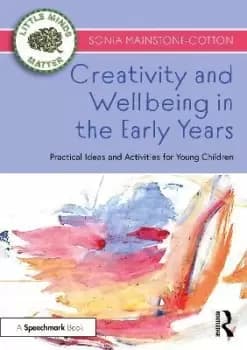 Creativity and Wellbeing in the Early Years by Sonia Mainstone-Cotton