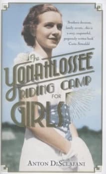 The Yonahlossee Riding Camp for Girls by Anton Disclafani Hardback