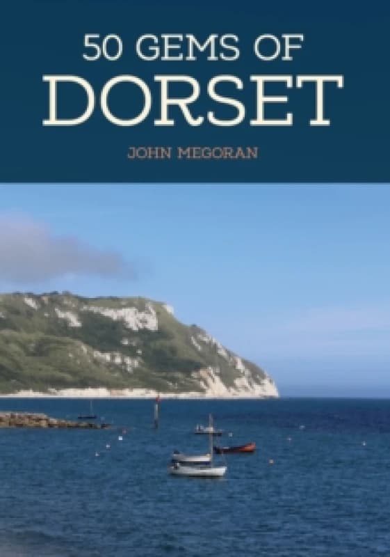 50 Gems of Dorset : The History & Heritage of the Most Iconic Places Paperback / softback