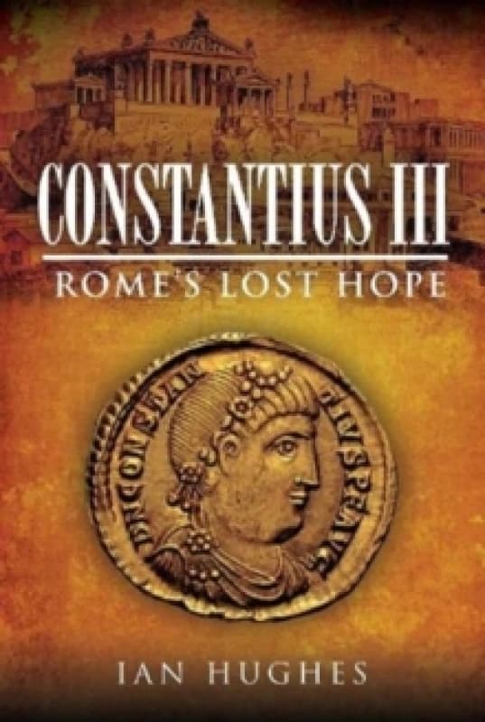 Constantius III : Rome's Lost Hope Hardback