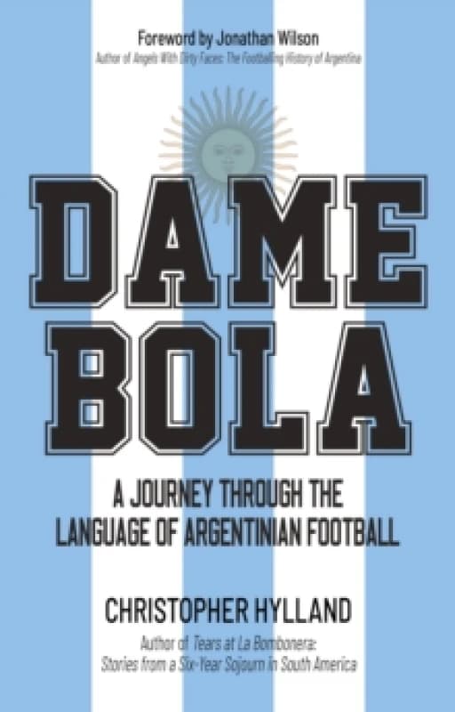 Dame Bola : A Journey Through the Language of Argentinian Football Paperback / softback