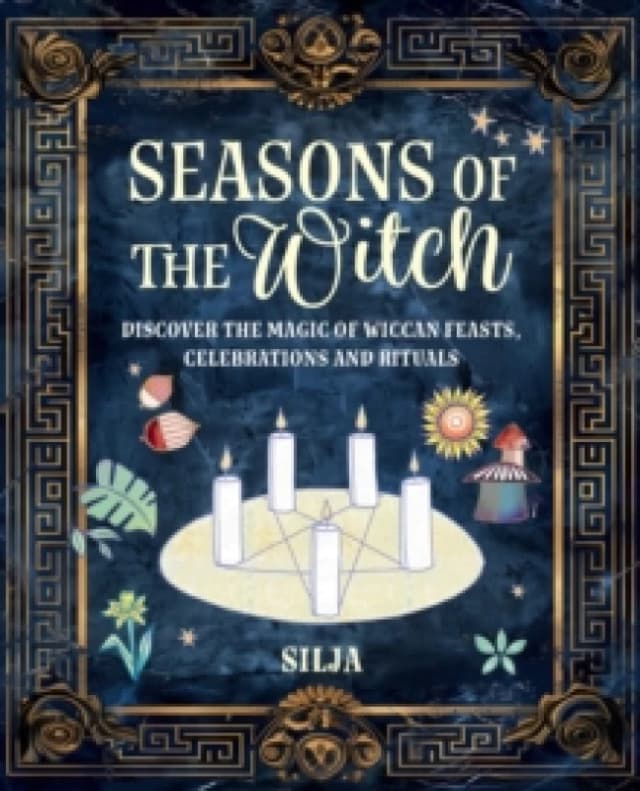 Seasons of the Witch : Discover the Magic of Wiccan Feasts, Celebrations, and Rituals Hardback