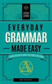 Everyday Grammar Made Easy : A Quick Review of What You Forgot You Knew Volume 1