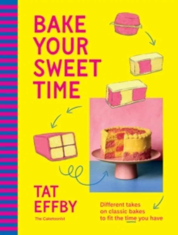Bake Your Sweet Time : Different takes on classic bakes to fit the time you have Hardback