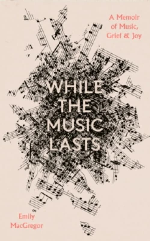 While the Music Lasts : A Memoir of Music, Grief and Joy Hardback