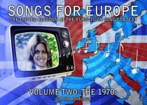 Songs for Europe the United Kingdom at the Eurovision Song Contest. Volume Two the 1970s by Gordon Roxburgh Paperback