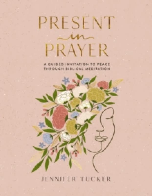 Present in Prayer : A Guided Invitation to Peace Through Biblical Meditation (30 Devotional Meditations on Scripture to Guide You in Prayer) Hardback