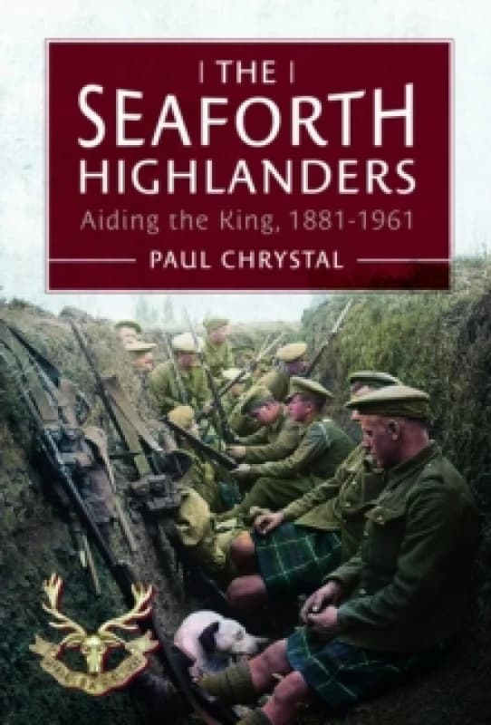 The Seaforth Highlanders : Aiding the King, 1881-1961 Hardback