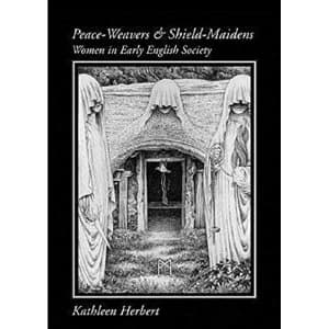 Peace-Weavers and Shield-Maidens: Women in Early English Society by Kathleen Herbert (Paperback, 1997)