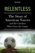 relentless the story of american soccer and the coaches who helped grow the