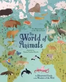 The World of Animals : An Illustrated Guide to the Wonders of the Wild