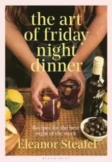 The Art of Friday Night Dinner : Recipes for the best night of the week