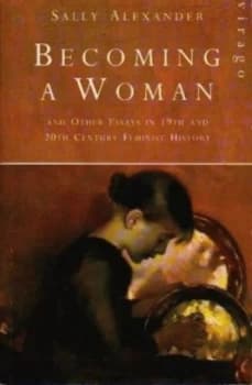 Becoming a Woman and Other Essays in 19th and 20th Century Feminist History by Sally Alexander Paperback