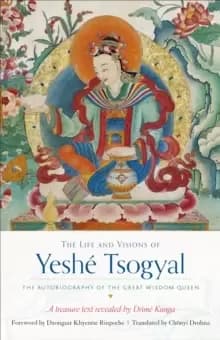 The Life and Visions of Yeshe Tsogyal : The Autobiography of the Great Wisdom Queen