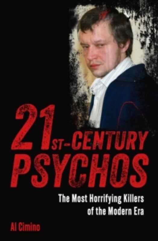 21st Century Psychos : The Most Horrifying Killers of the Modern Era Paperback / softback