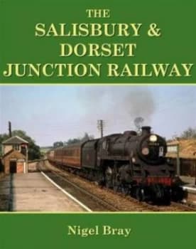The Salisbury and Dorset Junction Railway by Nigel S. M Bray Paperback