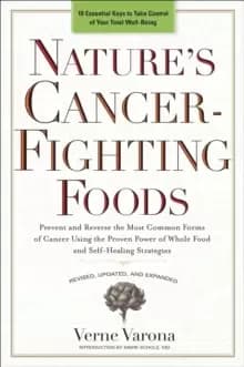 Nature's Cancer-Fighting Foods : Prevent and Reverse the Most Common Forms of Cancer Using the Proven Power of Whole Food and Self-Healing Strategies