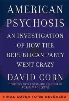 American Psychosis : A Historical Investigation of How the Republican Party Went Crazy