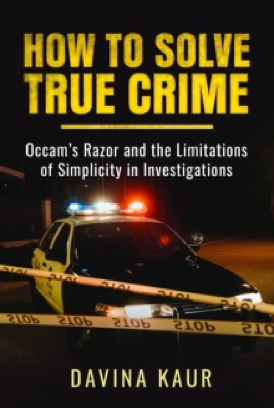 How to Solve True Crime : Occam's Razor and the Limitations of Simplicity in Investigations Paperback / softback